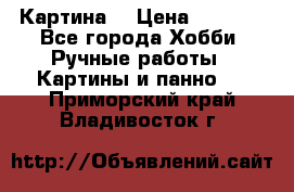 Картина  › Цена ­ 3 500 - Все города Хобби. Ручные работы » Картины и панно   . Приморский край,Владивосток г.